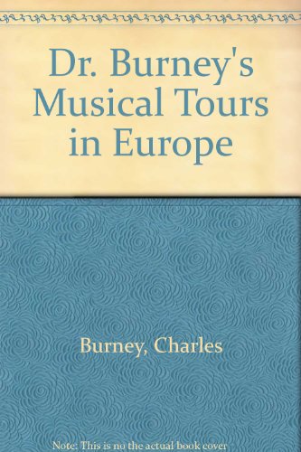 An Eighteenth-Century Musical Tour in France and Italy: Being Dr. Charles Burney's Account of his...
