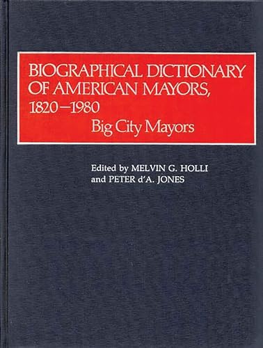 Imagen de archivo de Biographical Dictionary of American Mayors, 1820-1980 : Big City Mayors a la venta por Better World Books