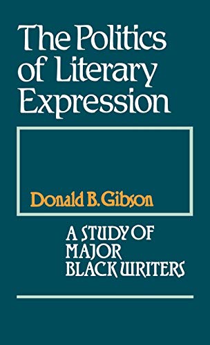 The Politics of Literary Expression: A Study of Major Black Writers (Contributions in Afro-American and African Studies: Contemporary Black Poets) (9780313212710) by Gibson, Donald B.