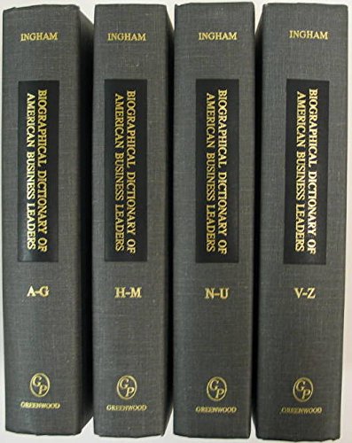 Biographical Dictionary of American Business Leaders [4 volumes]: Set. (9780313213625) by Ingham, John N.