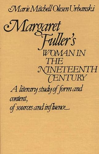 Stock image for Margaret Fuller's Woman in the Nineteenth Century: A Literary Study of Form and Content, of Sources and Influence (Greenwood Historical Encyclopedia of the World's Political P) for sale by Best and Fastest Books