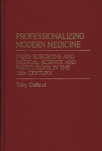 Beispielbild fr Professionalizing Modern Medicine: Paris Surgeons and Medical Science and Institutions in the 18th Century (Contributions in Medical Studies) zum Verkauf von Lucky's Textbooks