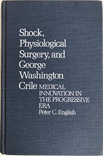 9780313214905: Shock, Physiological Surgery and George Washington Crile: Medical Innovation in the Progressive Era