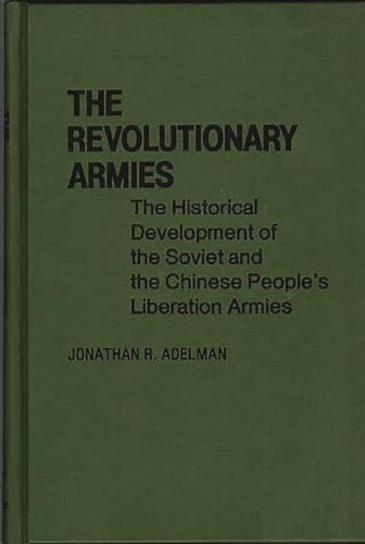 Stock image for The Revolutionary Armies: The Historical Development of the Soviet and the Chinese People's Liberation Armies for sale by ThriftBooks-Dallas