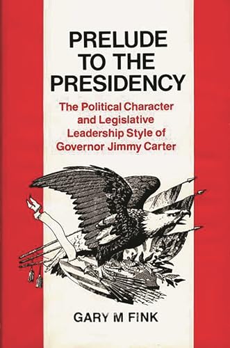 Stock image for Prelude to the Presidency : The Political Character and Legislative Leadership Style of Governor Jimmy Carter for sale by Better World Books