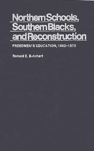 Northern Schools, Southern Blacks, and Reconstruction: Freedmen's Education, 1862-1875 (Contributions in American History) (9780313220739) by Butchart, Ronald E.