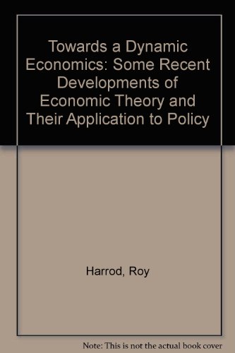 Stock image for Towards a Dynamic Economics : Some Recent Developments of Economic Theory and Their Application to Policy for sale by Better World Books