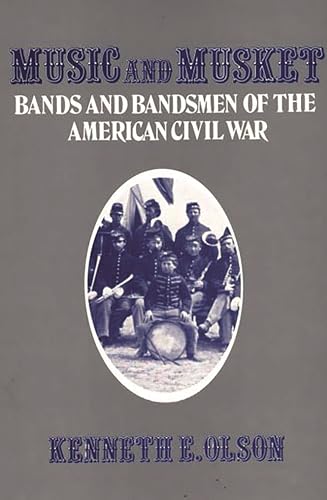 Beispielbild fr Music and Musket: Bands and Bandsmen of the American Civil War (Contributions to the Study of Music and Dance) zum Verkauf von Ergodebooks