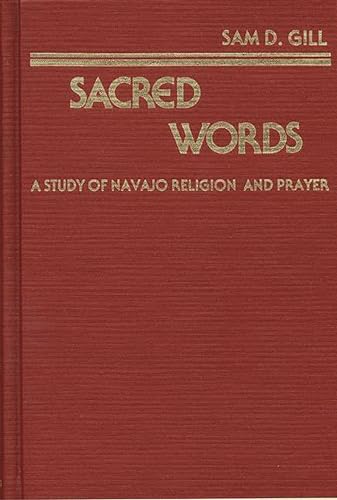 Sacred Words: A Study of Navajo Religion and Prayer (Contributions in Intercultural and Comparative Studies) (9780313221651) by Gill, Sam D.