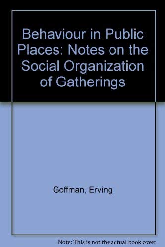 9780313223907: Behavior in Public Places: Notes on Social Organizations of Gatherings: Notes on the Social Organization of Gatherings
