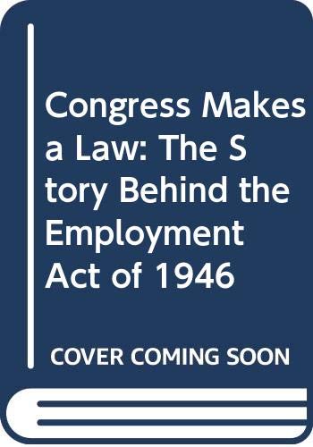 Congress Makes a Law: The Story behind the Employment Act of 1946 (9780313224072) by Bailey, Stephen K.