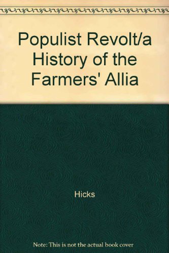 The Populist Revolt: A History of the Farmers' Alliance and the People's Party (9780313225673) by Hicks, John Donald