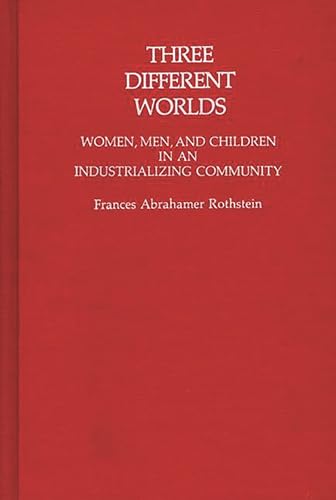 9780313225949: Three Different Worlds: Women, Men, and Children in an Industrializing Community: 7 (Contributions in Family Studies)