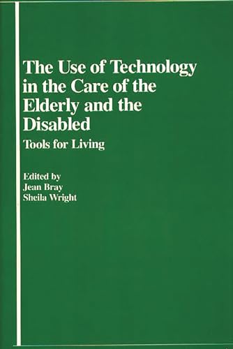 Imagen de archivo de The Use of Technology in the Care of the Elderly and the Disabled: Tools for Living a la venta por Zubal-Books, Since 1961