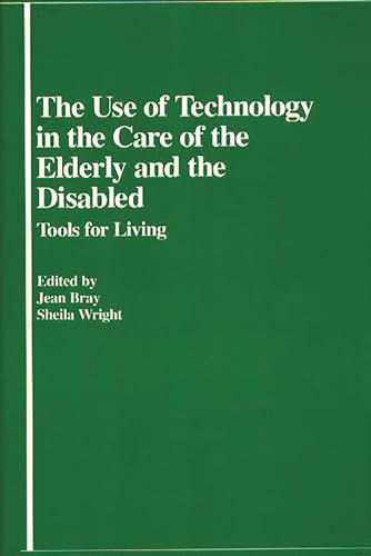 9780313226168: The Use of Technology in the Care of the Elderly and the Disabled: Tools for Living