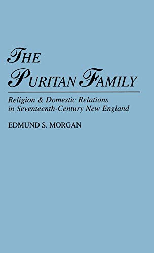 The Puritan Family: Religion & Domestic Relations in Seventeenth-Century New England (9780313227035) by Morgan, Edmund