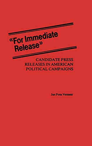 Beispielbild fr For Immediate Release : Candidate Press Releases in American Political Campaigns zum Verkauf von Better World Books Ltd
