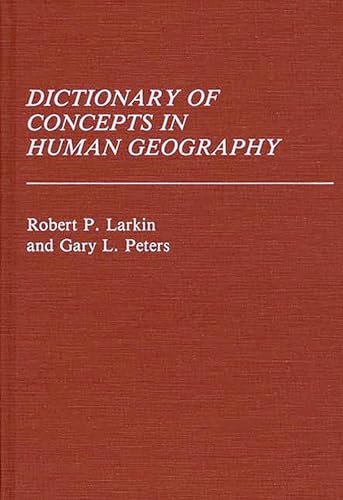 Dictionary of Concepts in Human Geography: (Reference Sources for the Social Sciences and Humanities) (9780313227295) by Larkin, Robert; Peters, Gary