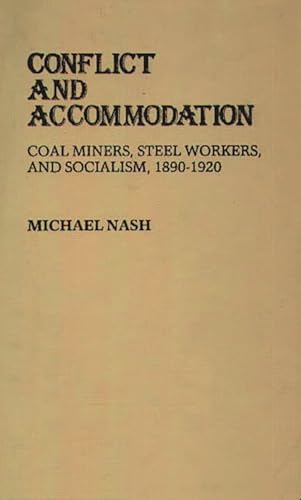 Conflict and Accommodation: Coal Miners, Steel Workers, and Socialism, 1890-1920 (Bibliographies and Indexes in Law and Political Science) - Nash, Michael