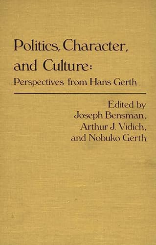 Politics, Character, and Culture: Perspectives from Hans Gerth (Contributions in Sociology) (9780313228636) by Bensman, Marilyn; Gerth, Nobuko; Vidich, Arthur J.