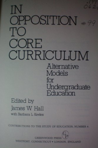 Beispielbild fr In Opposition to Core Curriculum : Alternative Models for Undergraduate Education zum Verkauf von Better World Books