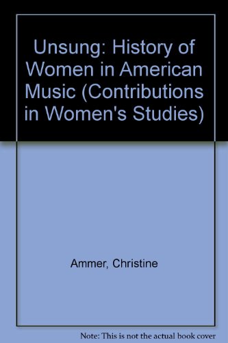 Unsung : A History of Women in American Music (Contributions in Women's Studies)