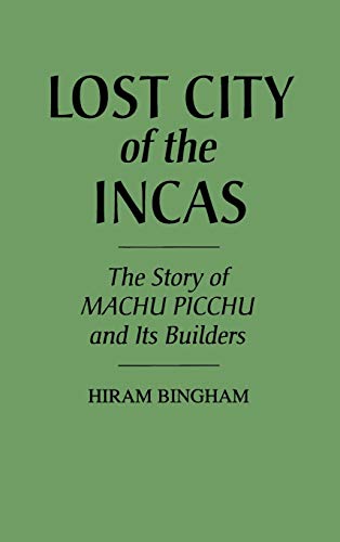 9780313229503: Lost City of the Incas: The Story of Machu Picchu and Its Builders