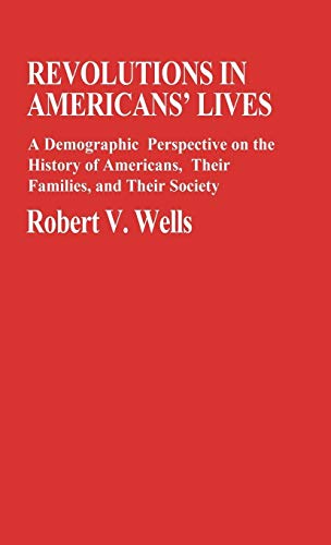 9780313230196: Revolutions in Americans' Lives: A Demographic Perspective on the History of Americans, Their Families, and Their Society (Contributions in Family Studies)