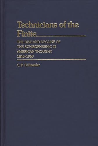 Stock image for Technicians of the Finite: The Rise and Decline of the Schizophrenic in American Thought, 1840-1960 (Contributions in American History) for sale by Sequitur Books