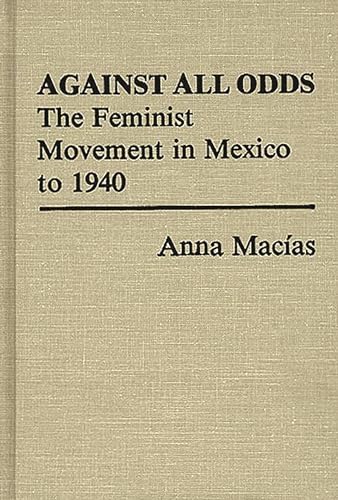 9780313230288: Against All Odds: Feminist Movement in Mexico to 1940 (Contributions in Women's Studies): The Feminist Movement in Mexico to 1940