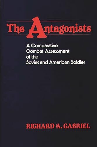 Stock image for The Antagonists: A Comparative Combat Assessment of the Soviet and American Soldier (Contributions in Military Studies) for sale by Oddball Books