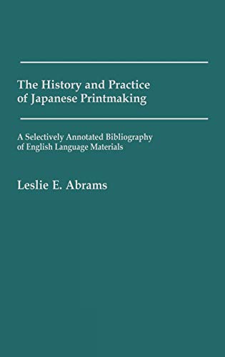 Stock image for The History and Practice of Japanese Printmaking: A Selectively Annotated Bibliography of English Language Materials (Art Reference Collection) for sale by FOLCHATT