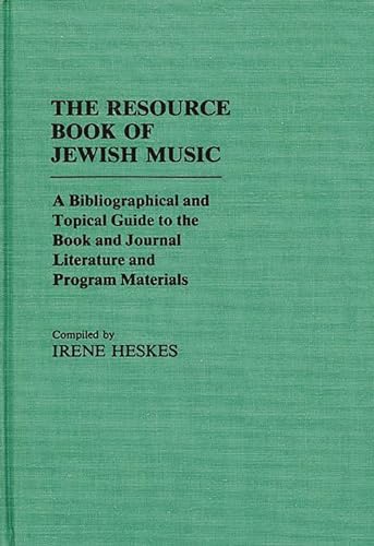 The Resource Book of Jewish Music: A Bibliographical and Topical Guide to the Book and Journal Li...