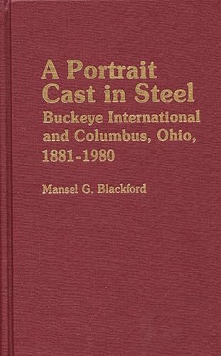 Stock image for A Portrait Cast in Steel: Buckeye International and Columbus, Ohio, 1881-1980 (Contributions in Economics and Economic History) for sale by Ergodebooks