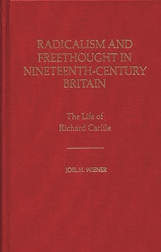 Stock image for Radicalism and Freethought in Nineteenth-Century Britain : The Life of Richard Carlile for sale by Better World Books
