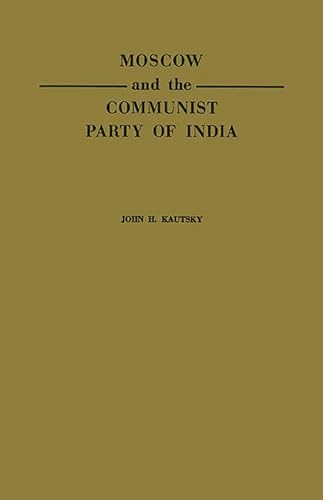 Moscow and the Communist Party of India: A Study in the Postwar Evolution of International Communist Strategy (9780313235689) by Kautsky, John