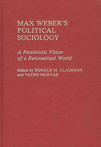 Imagen de archivo de Max Weber's Political Sociology: A Pessimistic Vision of a Rationalized World (Contributions in Sociology) a la venta por Ergodebooks