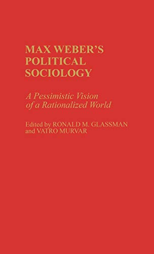 Stock image for Max Weber's Political Sociology: A Pessimistic Vision of a Rationalized World (Contributions in Sociology) for sale by Ergodebooks