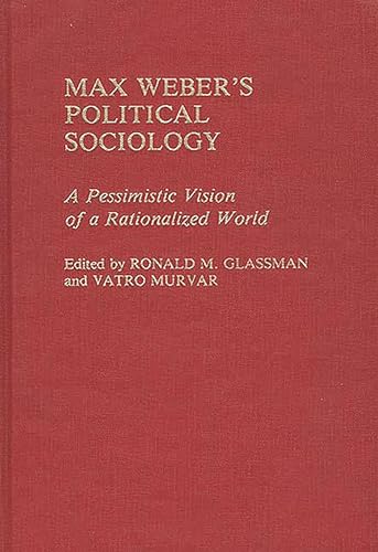 9780313236426: Max Weber's Political Sociology: A Pessimistic Vision of a Rationalized World (Contributions in Sociology)