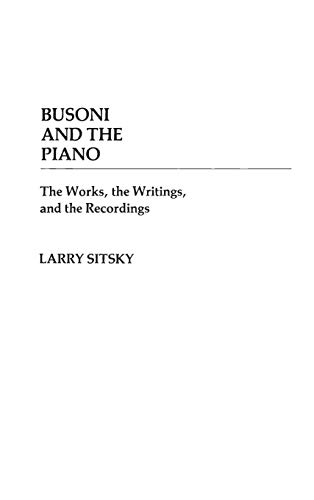 Busoni and the Piano : The Works, the Writings, and the Recordings - Larry Sitsky