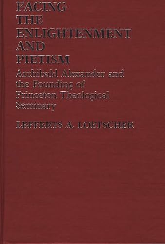 Stock image for Facing the Enlightenment and Pietism: Archibald Alexander and the Founding of Princeton Theological Seminary for sale by Ria Christie Collections