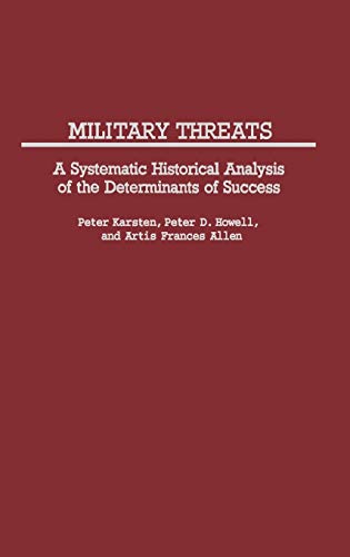 Military Threats: A Systematic Historical Analysis of the Determinants of Success (Contributions in Military Studies) (9780313238253) by Allen, Artis Frances; Howell, Peter