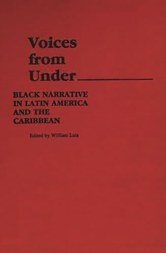 Voices from Under: Black Narrative in Latin America and the Caribbean (Contributions in Afro-American and African Studies: Contemporary Black Poets) (9780313238260) by Luis, William