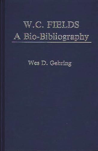 W. C. Fields: A Bio-Bibliography (Popular Culture Bio-Bibliographies) (9780313238758) by Gehring, Wes D.