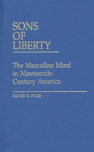 Imagen de archivo de Sons of Liberty : The Masculine Mind in Nineteenth-Century America a la venta por Better World Books