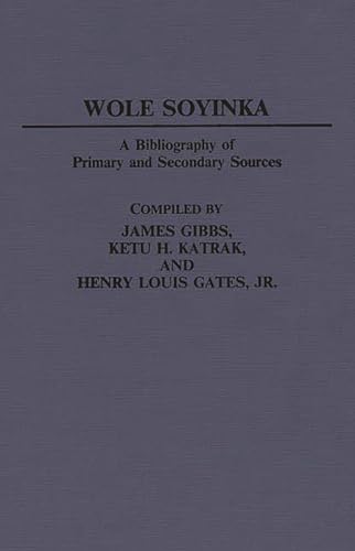 Wole Soyinka: A Bibliography of Primary and Secondary Sources (Bibliographies and Indexes in Afro-American and African Studies) (9780313239373) by Gates, Henry L.; Gibbs, James; Katrak, Ketu
