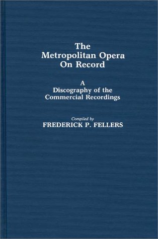 Imagen de archivo de The Metropolitan Opera on Record. A Discography of the Commercial Recordings. a la venta por Travis & Emery Music Bookshop ABA