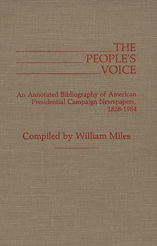 

The People's Voice: An Annotated Bibliography of American Presidential Campaign Newspapers, 1828-1984 (Bibliographies and Indexes in American History)