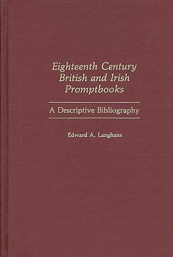 Eighteenth Century British and Irish Promptbooks: A Descriptive Bibliography (Bibliographies and Indexes in the Performing Arts) (9780313240294) by Langhans, Edward