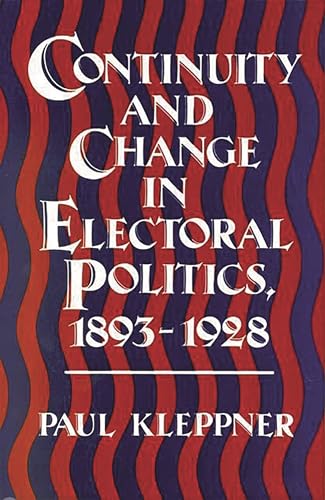 Imagen de archivo de CONTINUITY AND CHANGE IN ELECTORAL POLITICS 1893-1928 a la venta por Karen Wickliff - Books